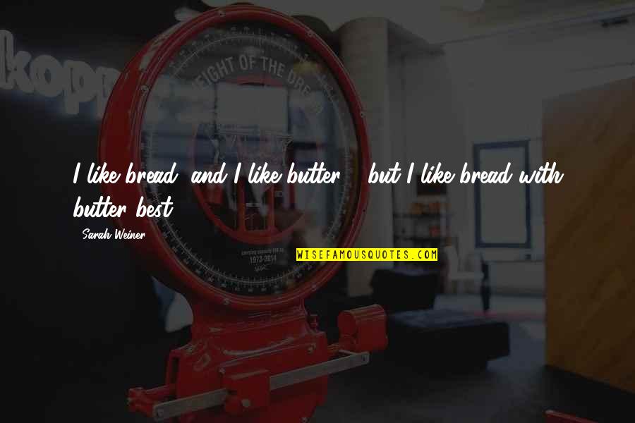 Best Butter Quotes By Sarah Weiner: I like bread, and I like butter -