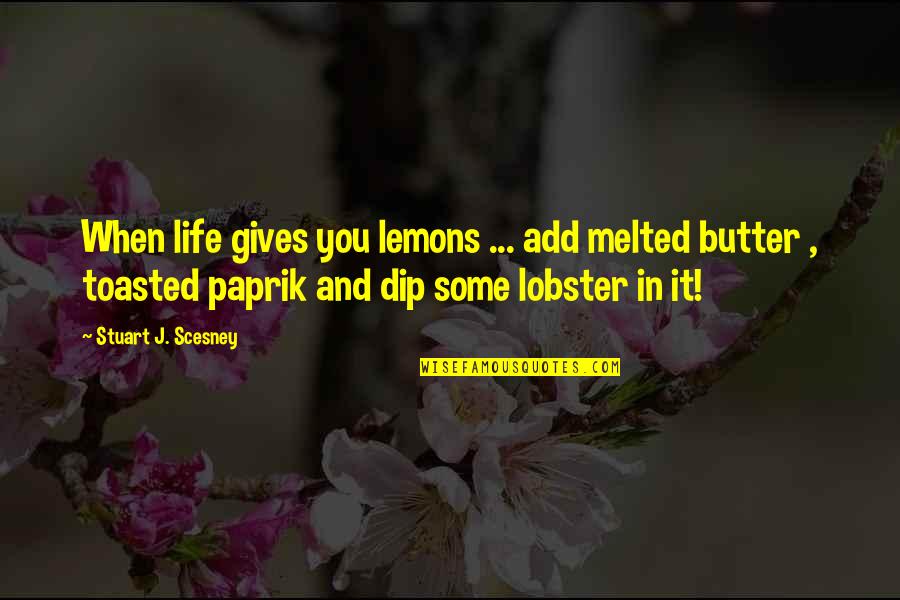 Best Butter Quotes By Stuart J. Scesney: When life gives you lemons ... add melted