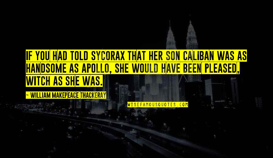 Best Caliban Quotes By William Makepeace Thackeray: If you had told Sycorax that her son
