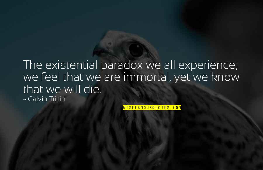 Best Calvin Trillin Quotes By Calvin Trillin: The existential paradox we all experience; we feel