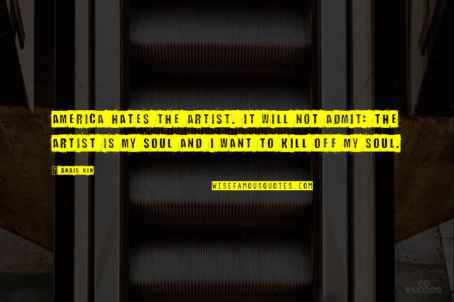 Best Carl Grimes Quotes By Anais Nin: America hates the artist. It will not admit: