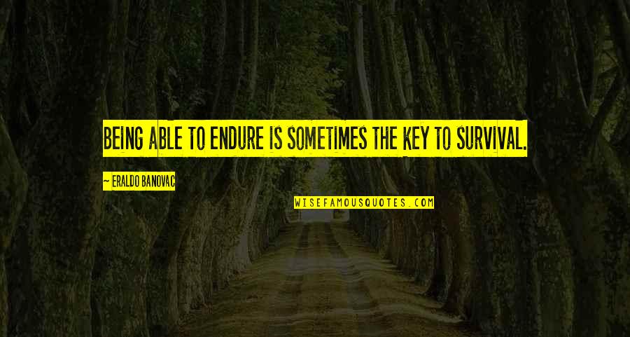 Best Charlie Scene Quotes By Eraldo Banovac: Being able to endure is sometimes the key