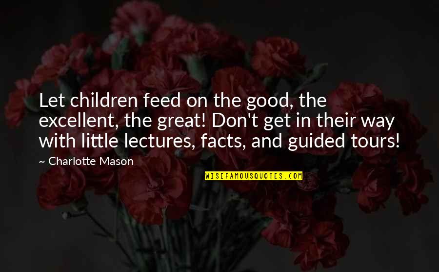 Best Charlotte Mason Quotes By Charlotte Mason: Let children feed on the good, the excellent,