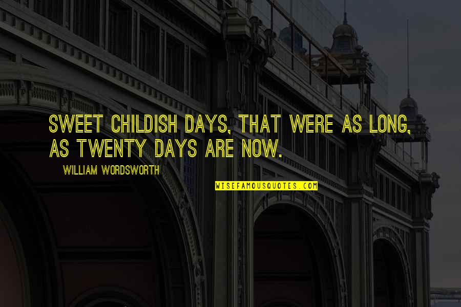 Best Childhood Days Quotes By William Wordsworth: Sweet childish days, that were as long, As