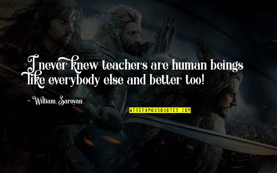 Best Cod Quotes By William, Saroyan: I never knew teachers are human beings like