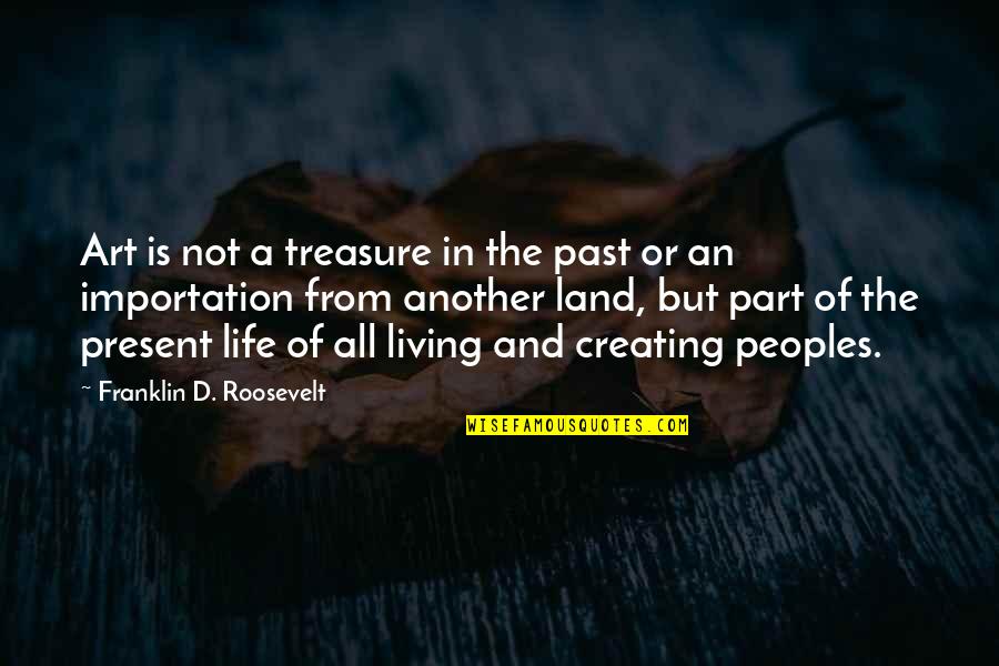 Best Communist Manifesto Quotes By Franklin D. Roosevelt: Art is not a treasure in the past