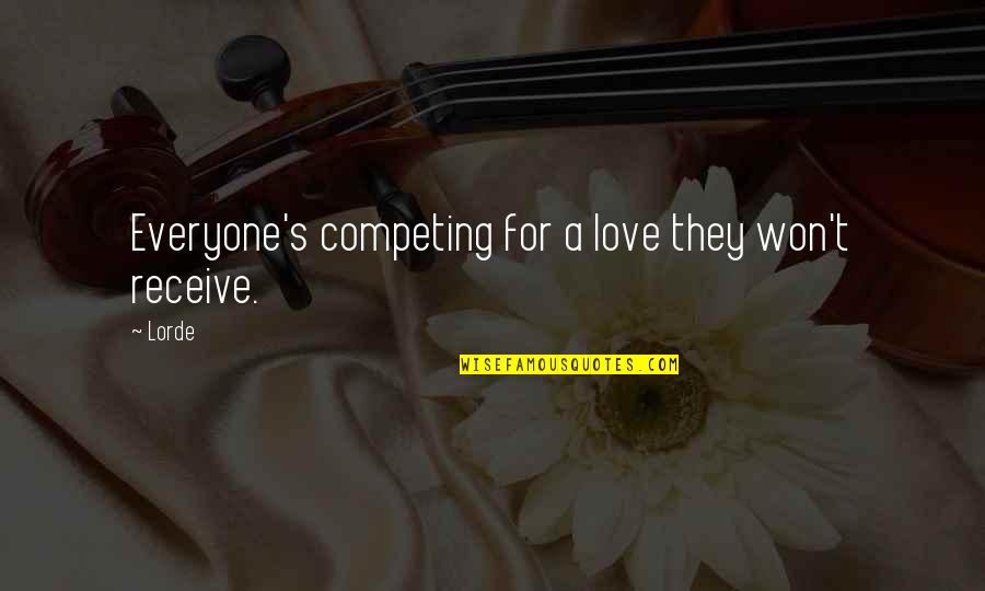 Best Competing Quotes By Lorde: Everyone's competing for a love they won't receive.