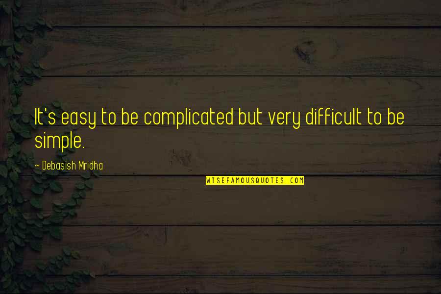 Best Complicated Love Quotes By Debasish Mridha: It's easy to be complicated but very difficult