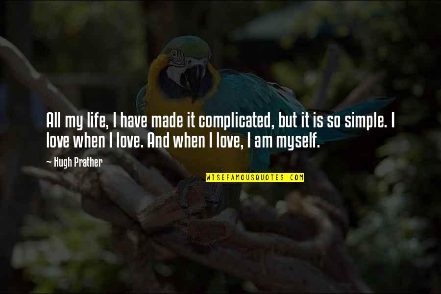 Best Complicated Love Quotes By Hugh Prather: All my life, I have made it complicated,