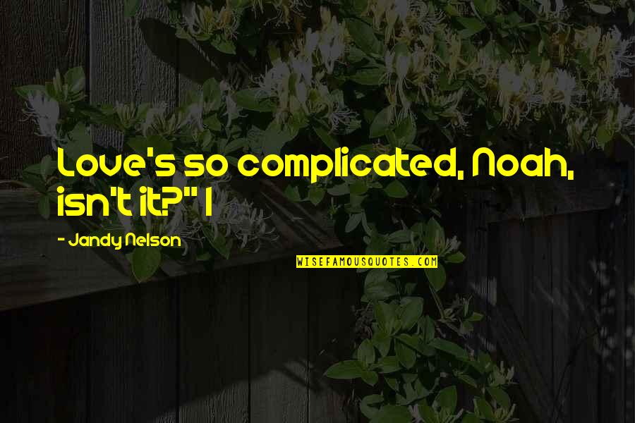Best Complicated Love Quotes By Jandy Nelson: Love's so complicated, Noah, isn't it?" I