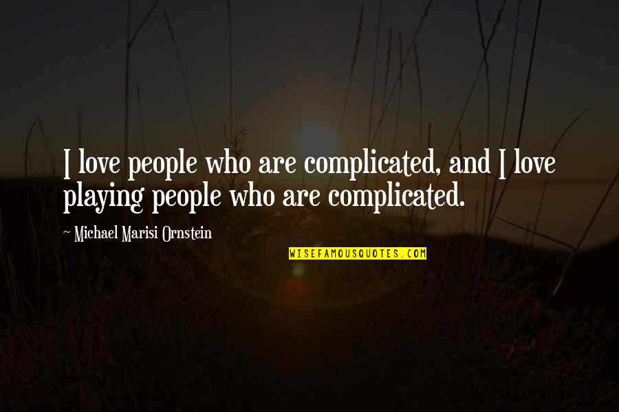 Best Complicated Love Quotes By Michael Marisi Ornstein: I love people who are complicated, and I