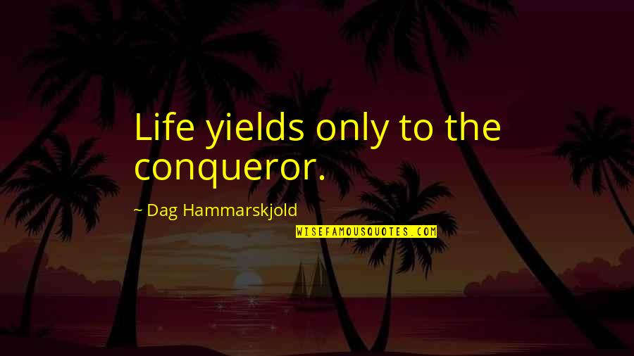 Best Conqueror Quotes By Dag Hammarskjold: Life yields only to the conqueror.