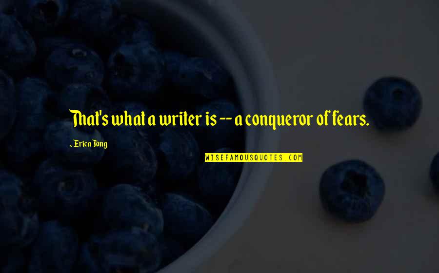 Best Conqueror Quotes By Erica Jong: That's what a writer is -- a conqueror