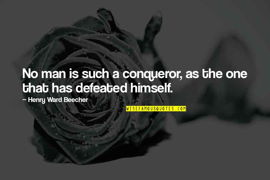 Best Conqueror Quotes By Henry Ward Beecher: No man is such a conqueror, as the