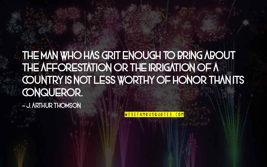 Best Conqueror Quotes By J. Arthur Thomson: The man who has grit enough to bring