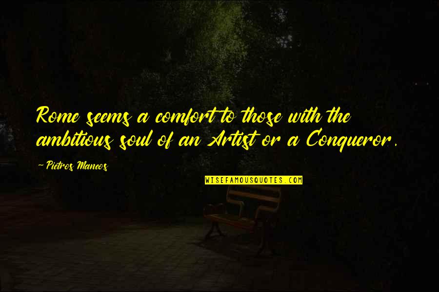 Best Conqueror Quotes By Pietros Maneos: Rome seems a comfort to those with the