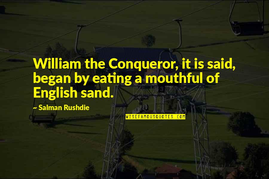 Best Conqueror Quotes By Salman Rushdie: William the Conqueror, it is said, began by