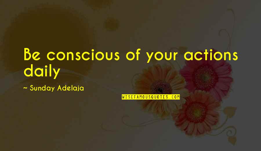 Best Cookie Monster Quotes By Sunday Adelaja: Be conscious of your actions daily