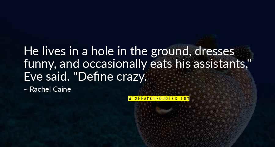 Best Crazy And Funny Quotes By Rachel Caine: He lives in a hole in the ground,