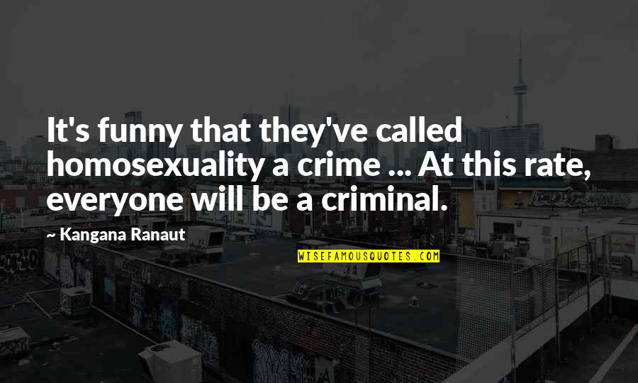 Best Criminal Law Quotes By Kangana Ranaut: It's funny that they've called homosexuality a crime