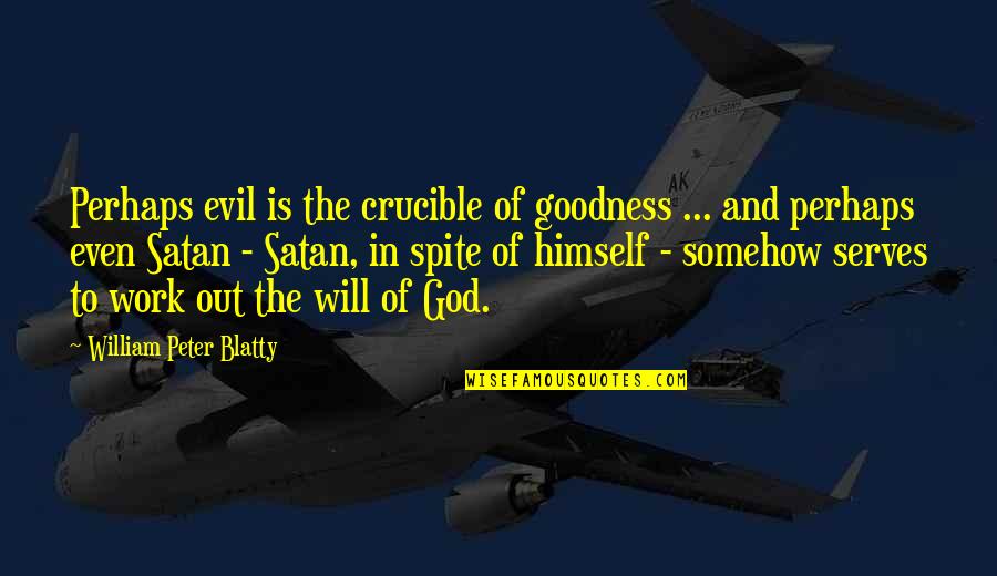 Best Crucible Quotes By William Peter Blatty: Perhaps evil is the crucible of goodness ...