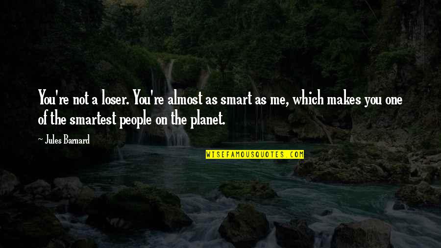 Best Cute Quotes By Jules Barnard: You're not a loser. You're almost as smart