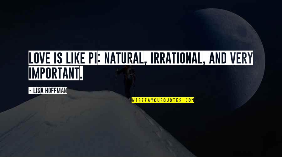 Best Cute Quotes By Lisa Hoffman: Love is like Pi: natural, irrational, and very