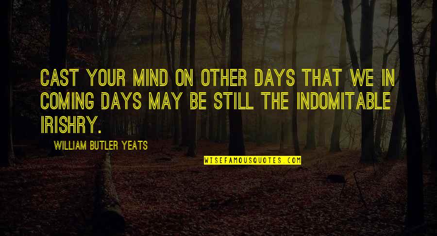 Best Days Coming Quotes By William Butler Yeats: Cast your mind on other days that we