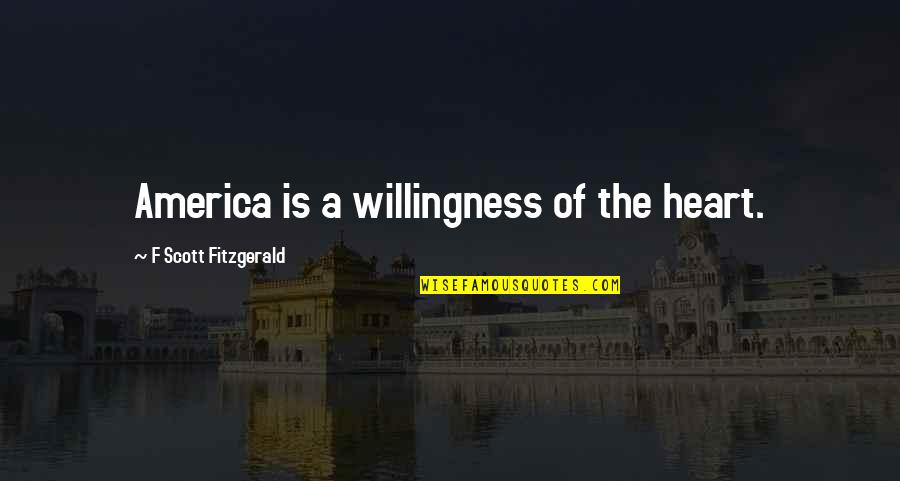 Best Dbz Kai Quotes By F Scott Fitzgerald: America is a willingness of the heart.