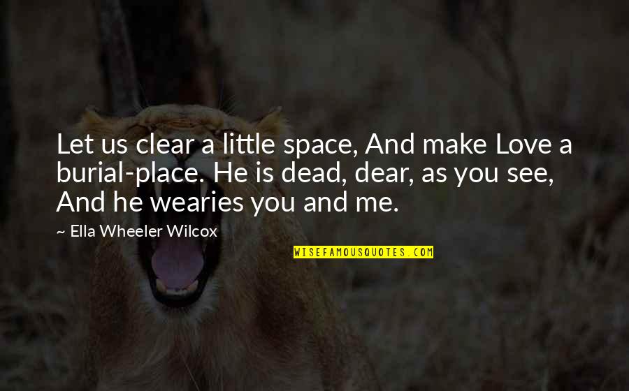 Best Dead Space Quotes By Ella Wheeler Wilcox: Let us clear a little space, And make