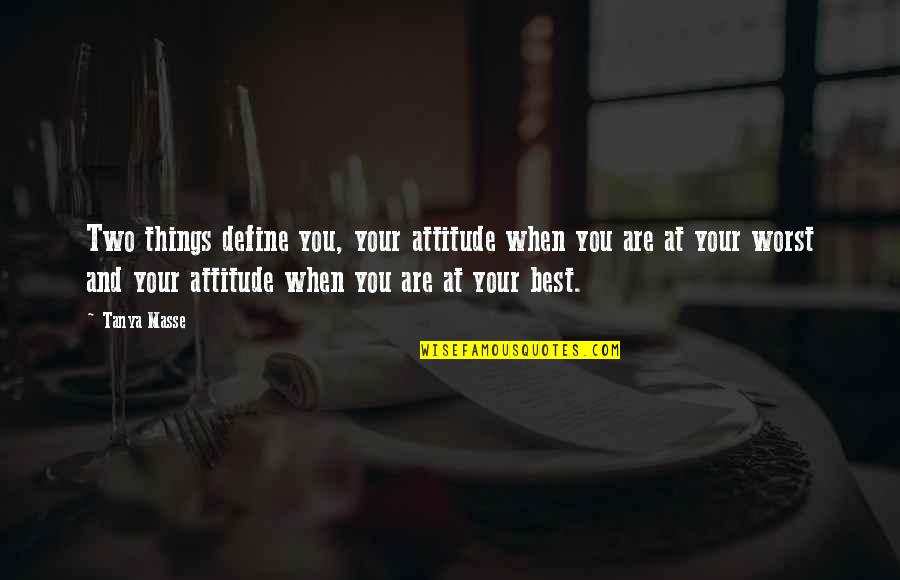 Best Define You Quotes By Tanya Masse: Two things define you, your attitude when you