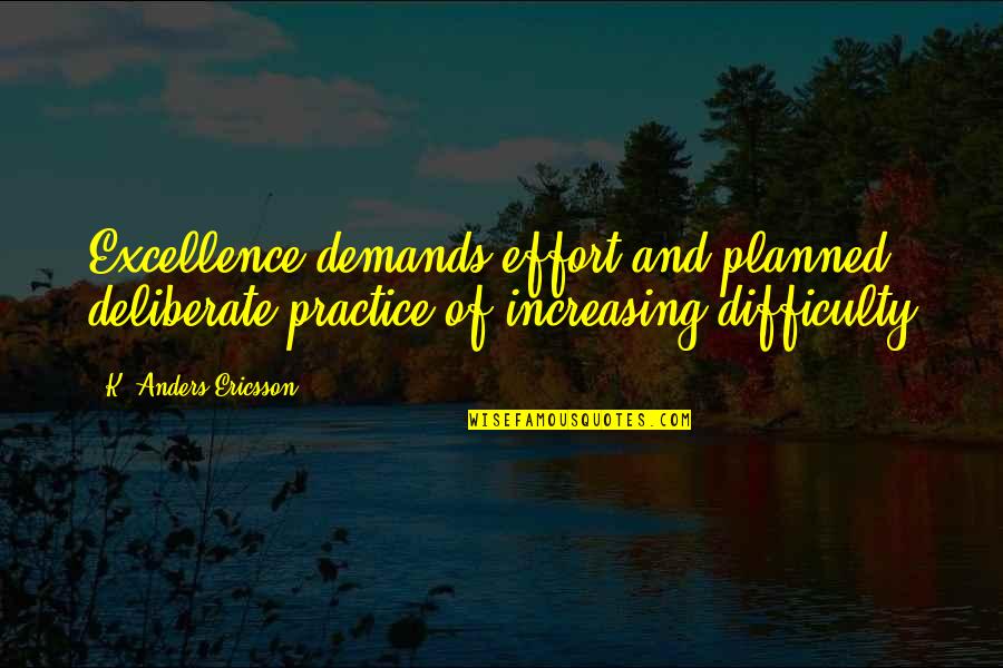 Best Deliberate Practice Quotes By K. Anders Ericsson: Excellence demands effort and planned, deliberate practice of