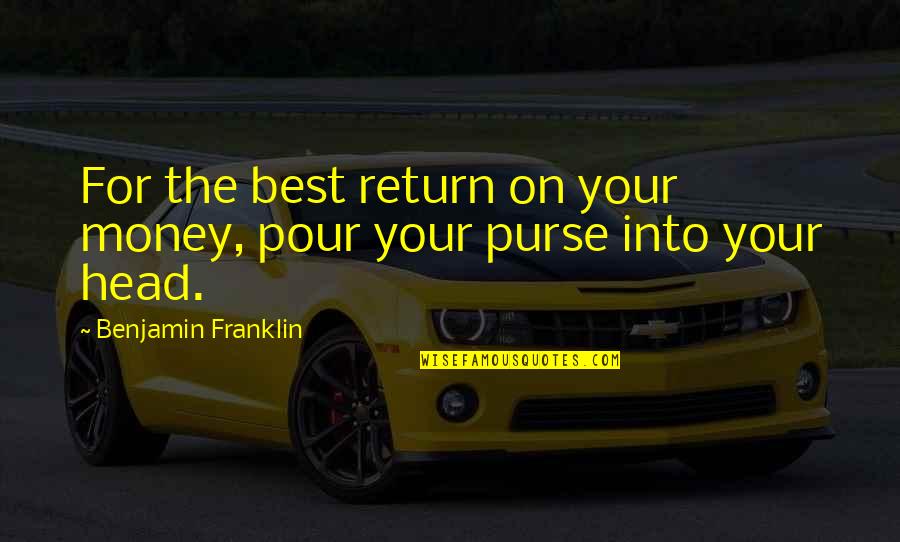 Best Development Quotes By Benjamin Franklin: For the best return on your money, pour