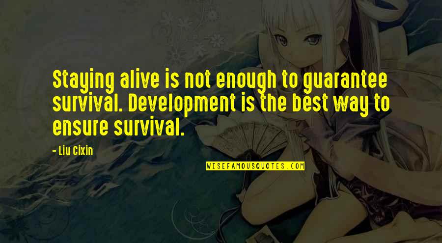 Best Development Quotes By Liu Cixin: Staying alive is not enough to guarantee survival.