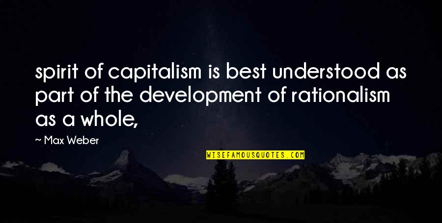 Best Development Quotes By Max Weber: spirit of capitalism is best understood as part