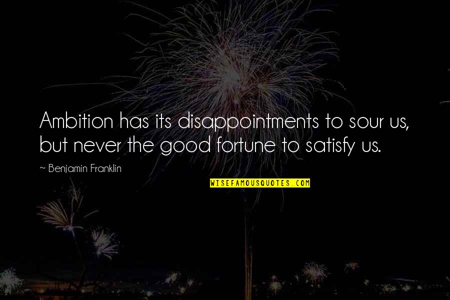 Best Disappointments Quotes By Benjamin Franklin: Ambition has its disappointments to sour us, but