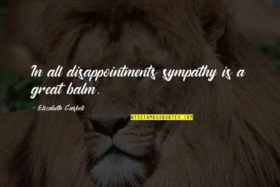 Best Disappointments Quotes By Elizabeth Gaskell: In all disappointments sympathy is a great balm.