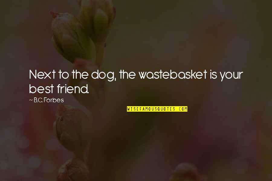 Best Dog Quotes By B.C. Forbes: Next to the dog, the wastebasket is your