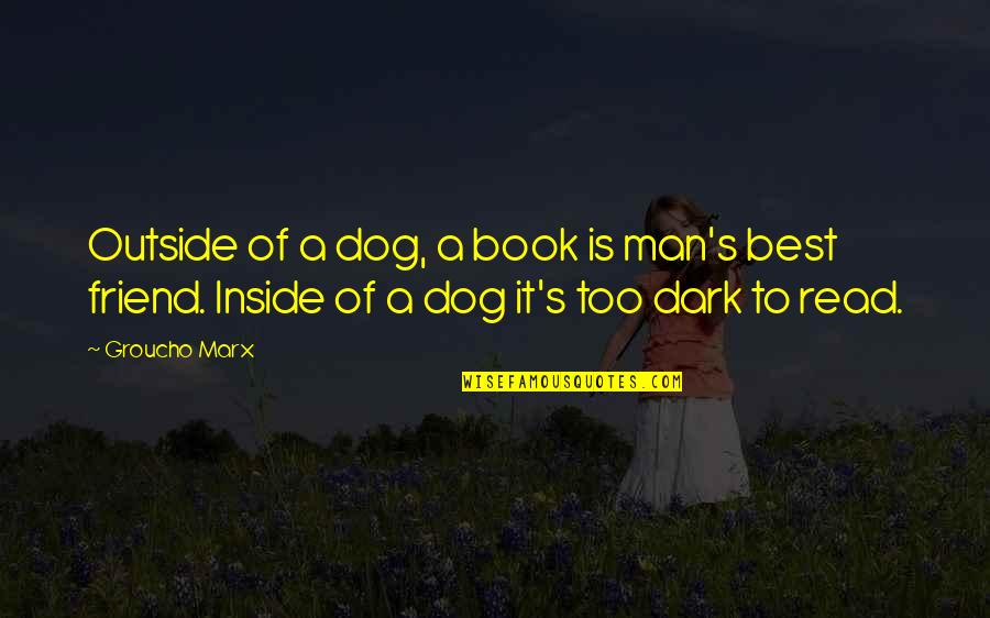 Best Dog Quotes By Groucho Marx: Outside of a dog, a book is man's