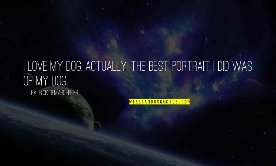 Best Dog Quotes By Patrick Demarchelier: I love my dog. Actually, the best portrait