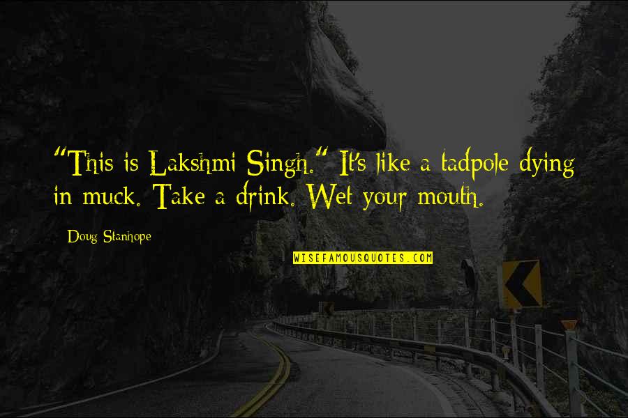 Best Doug Stanhope Quotes By Doug Stanhope: "This is Lakshmi Singh." It's like a tadpole