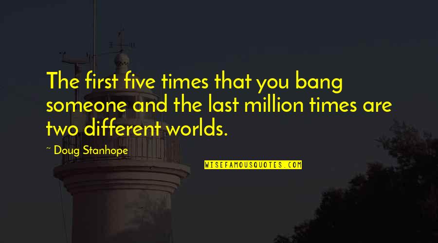 Best Doug Stanhope Quotes By Doug Stanhope: The first five times that you bang someone