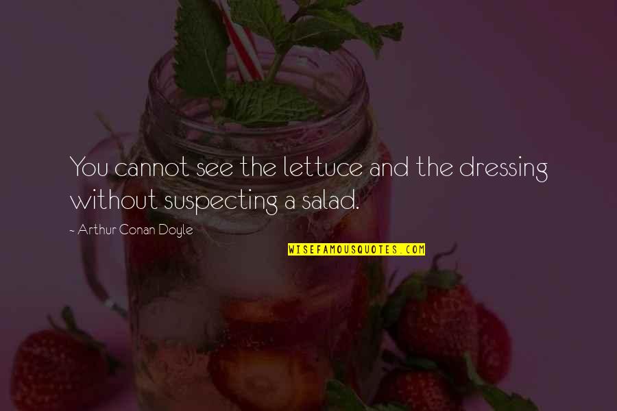 Best Dressing Quotes By Arthur Conan Doyle: You cannot see the lettuce and the dressing