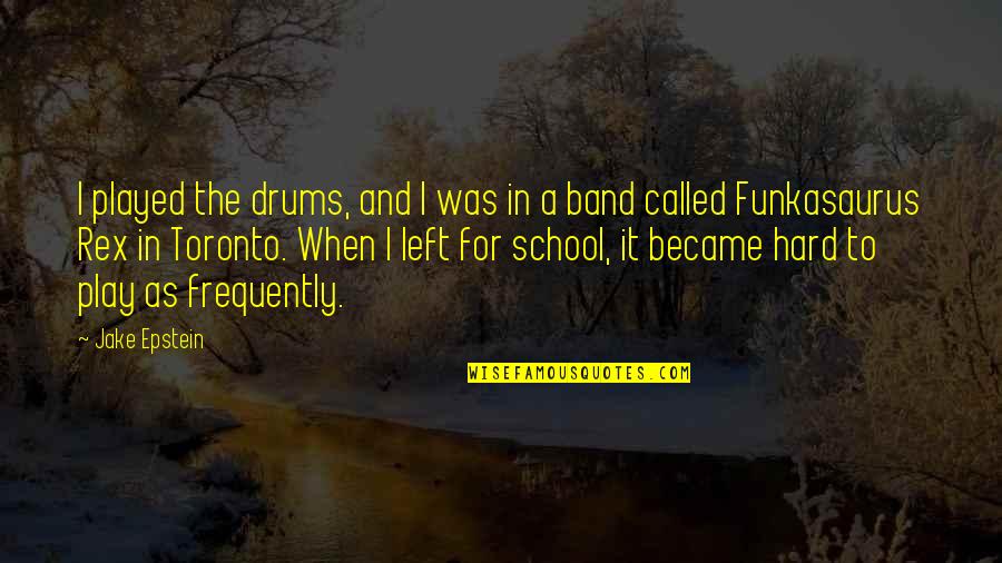 Best Drums Quotes By Jake Epstein: I played the drums, and I was in