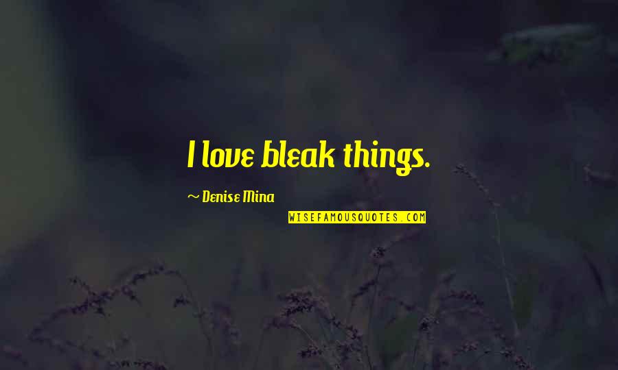 Best Dubstep Quotes By Denise Mina: I love bleak things.