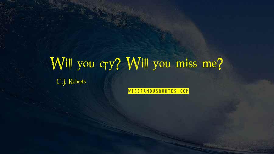 Best Duet Quotes By C.J. Roberts: Will you cry? Will you miss me?