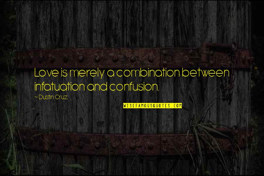 Best Dustin Quotes By Dustin Cruz: Love is merely a combination between infatuation and