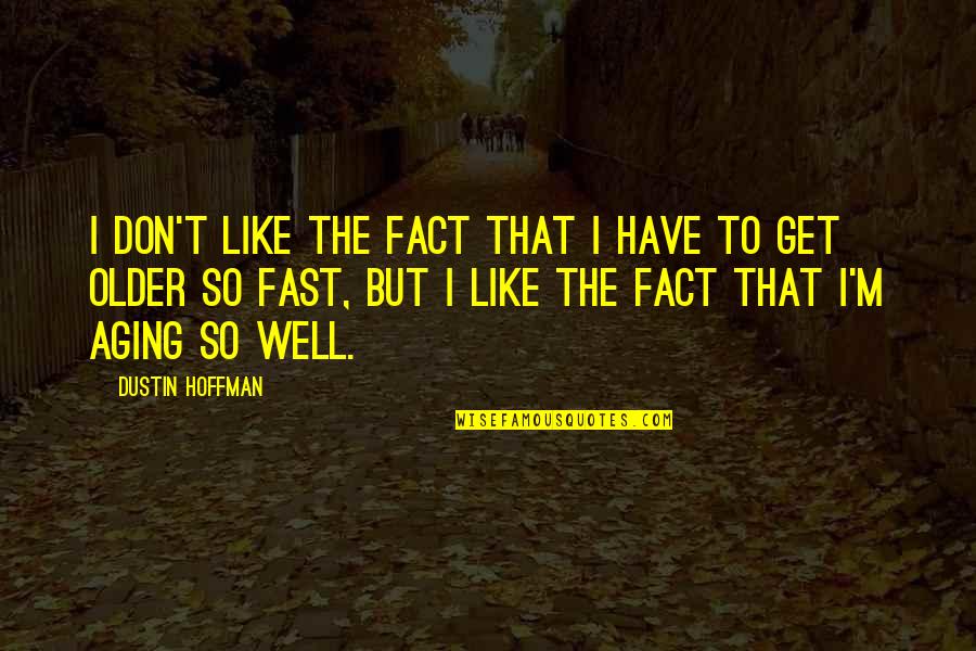 Best Dustin Quotes By Dustin Hoffman: I don't like the fact that I have