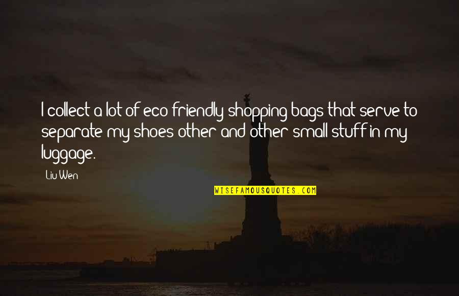 Best Eco Friendly Quotes By Liu Wen: I collect a lot of eco-friendly shopping bags