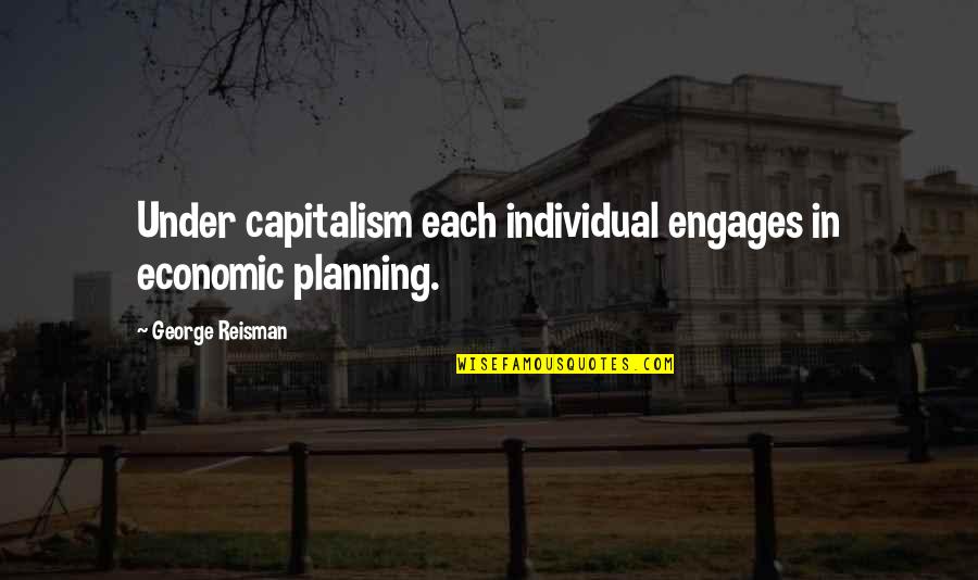 Best Economic Quotes By George Reisman: Under capitalism each individual engages in economic planning.